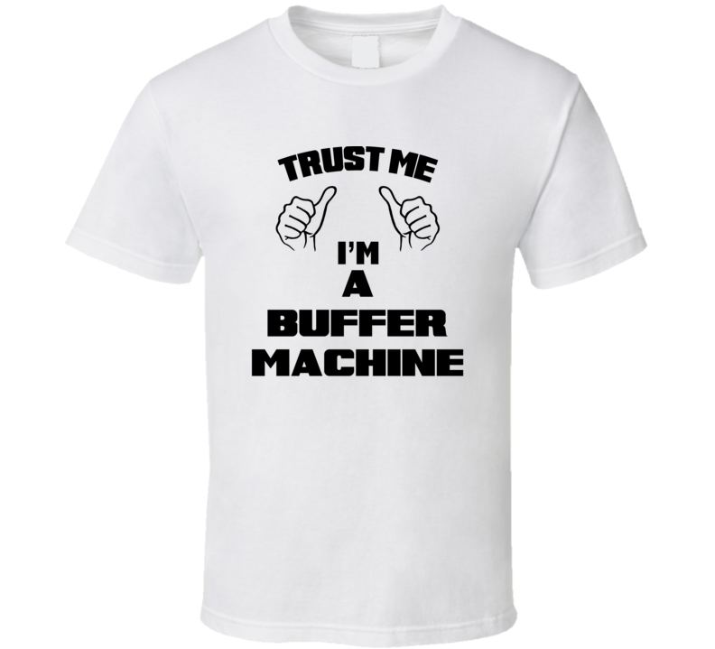 Trust Me Im A Buffer Machine Job Title Funny T Shirt