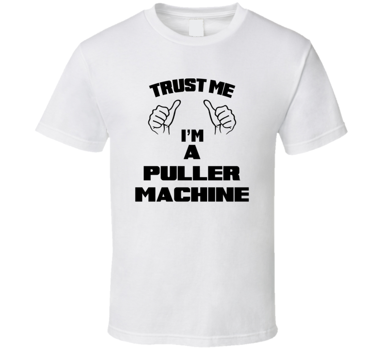 Trust Me Im A Puller Machine Job Title Funny T Shirt