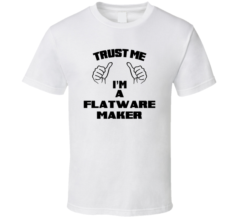 Trust Me Im A Flatware Maker Job Title Funny T Shirt