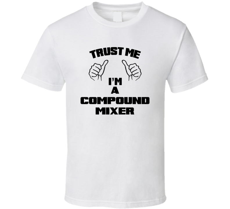 Trust Me Im A Compound Mixer Job Title Funny T Shirt