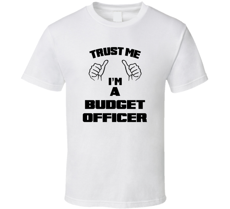 Trust Me Im A Budget Officer Job Title Funny T Shirt