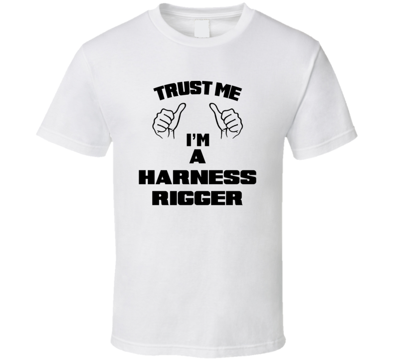 Trust Me Im A Harness Rigger Job Title Funny T Shirt