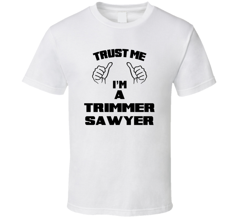 Trust Me Im A Trimmer Sawyer Job Title Funny T Shirt