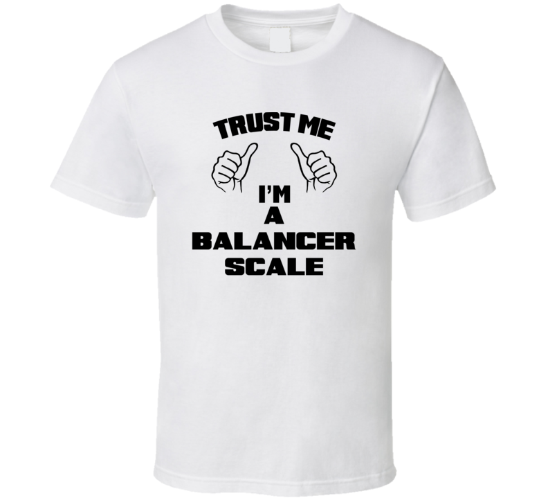 Trust Me Im A Balancer Scale Job Title Funny T Shirt