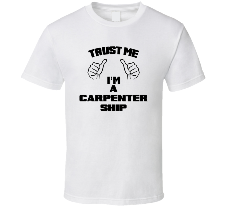 Trust Me Im A Carpenter Ship Job Title Funny T Shirt