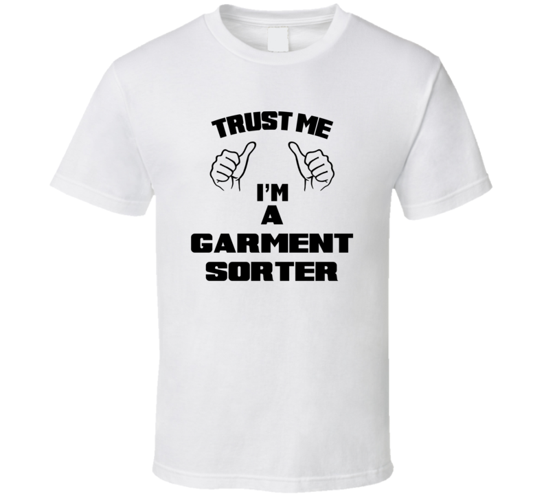 Trust Me Im A Garment Sorter Job Title Funny T Shirt