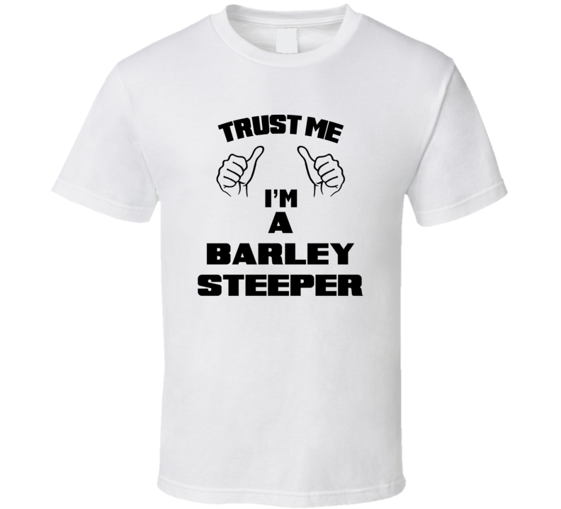 Trust Me Im A Barley Steeper Job Title Funny T Shirt