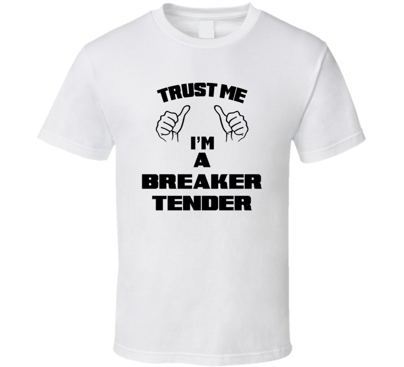 Trust Me Im A Breaker Tender Job Title Funny T Shirt