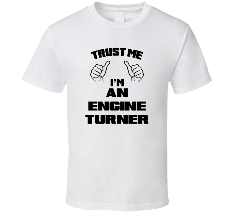 Trust Me Im An Engine Turner Job Title Funny T Shirt