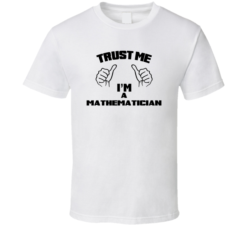 Trust Me Im A Mathematician  Job Title Funny T Shirt