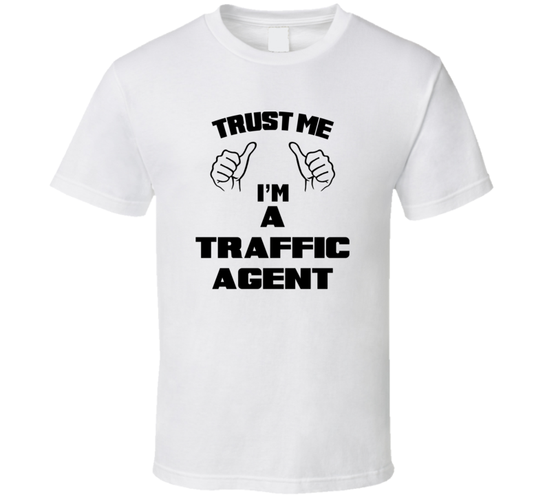 Trust Me Im A Traffic Agent Job Title Funny T Shirt