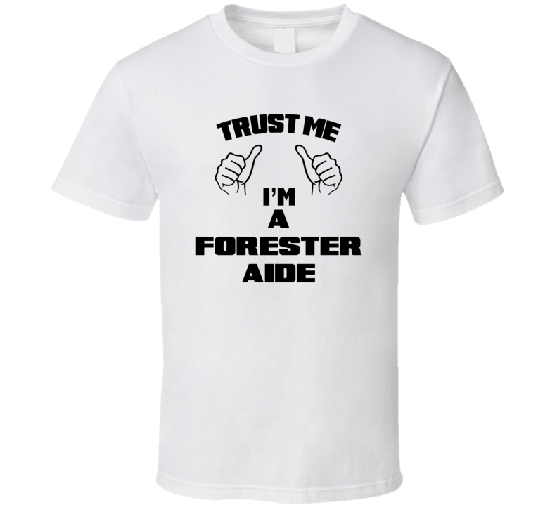 Trust Me Im A Forester Aide Job Title Funny T Shirt