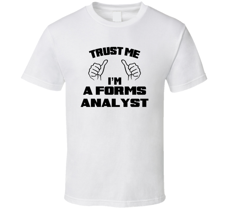 Trust Me Im A Forms Analyst Job Title Funny T Shirt