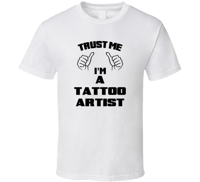 Trust Me Im A Tattoo Artist Job Title Funny T Shirt