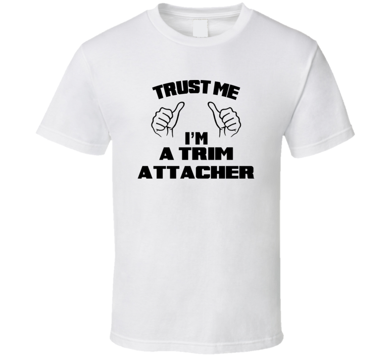 Trust Me Im A Trim Attacher Job Title Funny T Shirt