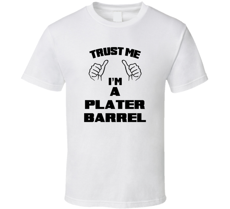 Trust Me Im A Plater Barrel Job Title Funny T Shirt