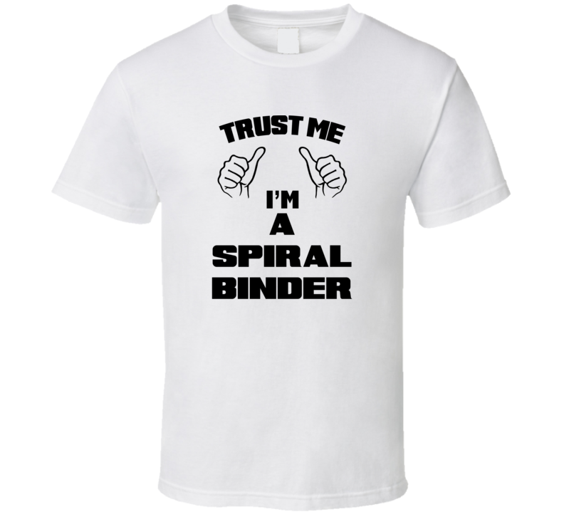 Trust Me Im A Spiral Binder Job Title Funny T Shirt