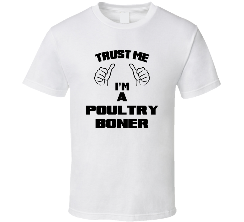 Trust Me Im A Poultry Boner Job Title Funny T Shirt