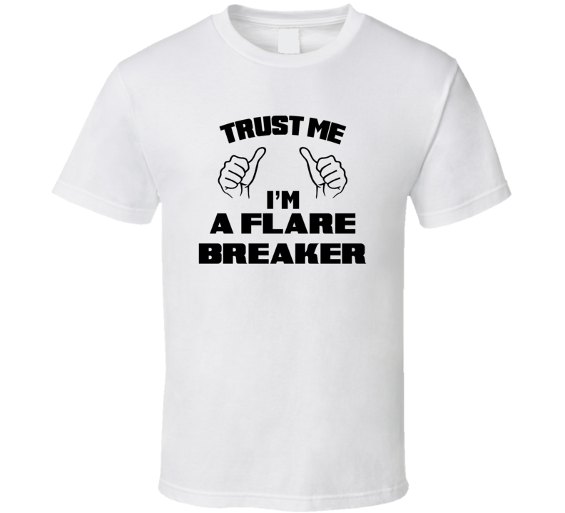 Trust Me Im A Flare Breaker Job Title Funny T Shirt