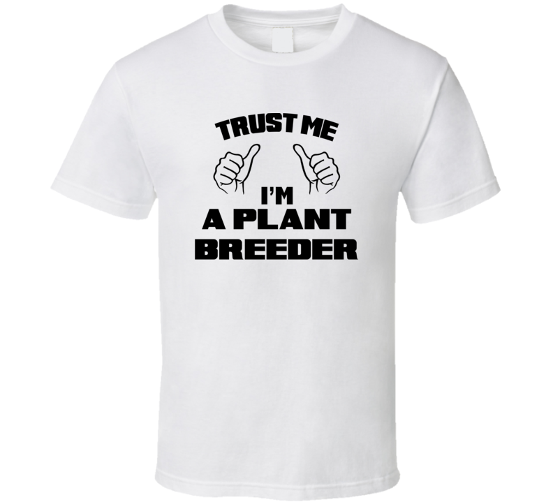 Trust Me Im A Plant Breeder Job Title Funny T Shirt