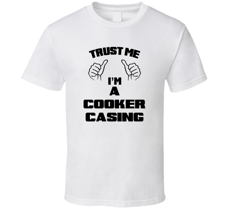 Trust Me Im A Cooker Casing Job Title Funny T Shirt