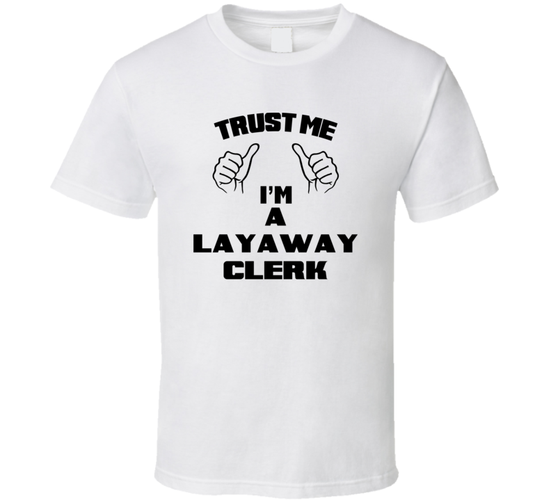 Trust Me Im A Layaway Clerk Job Title Funny T Shirt