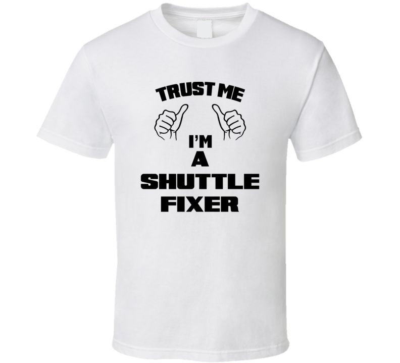 Trust Me Im A Shuttle Fixer Job Title Funny T Shirt