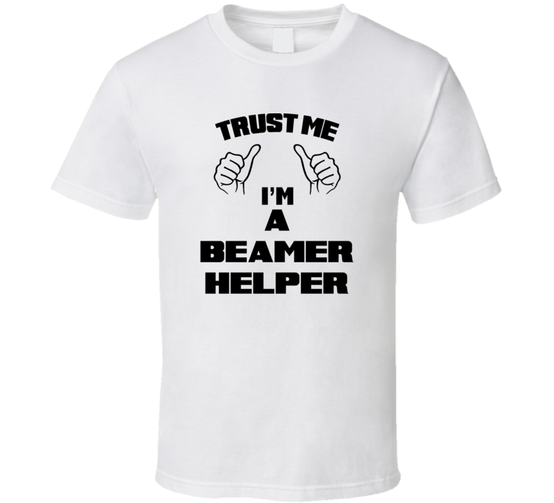 Trust Me Im A Beamer Helper Job Title Funny T Shirt