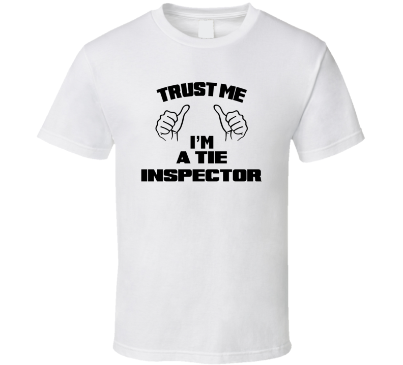 Trust Me Im A Tie Inspector Job Title Funny T Shirt