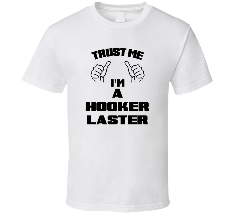 Trust Me Im A Hooker Laster Job Title Funny T Shirt