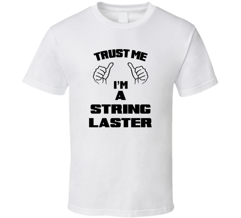 Trust Me Im A String Laster Job Title Funny T Shirt