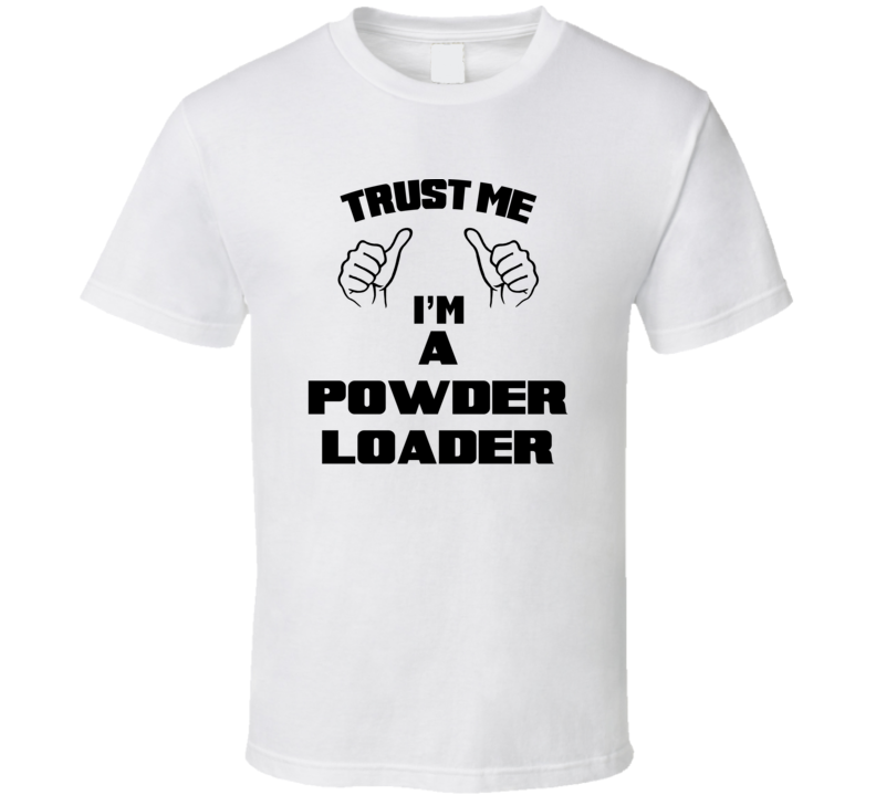 Trust Me Im A Powder Loader Job Title Funny T Shirt