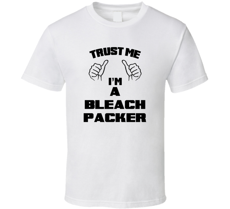 Trust Me Im A Bleach Packer Job Title Funny T Shirt