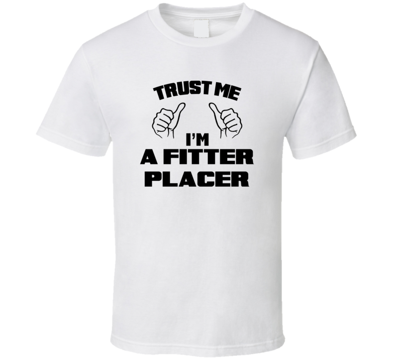 Trust Me Im A Fitter Placer Job Title Funny T Shirt