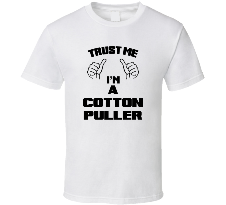 Trust Me Im A Cotton Puller Job Title Funny T Shirt