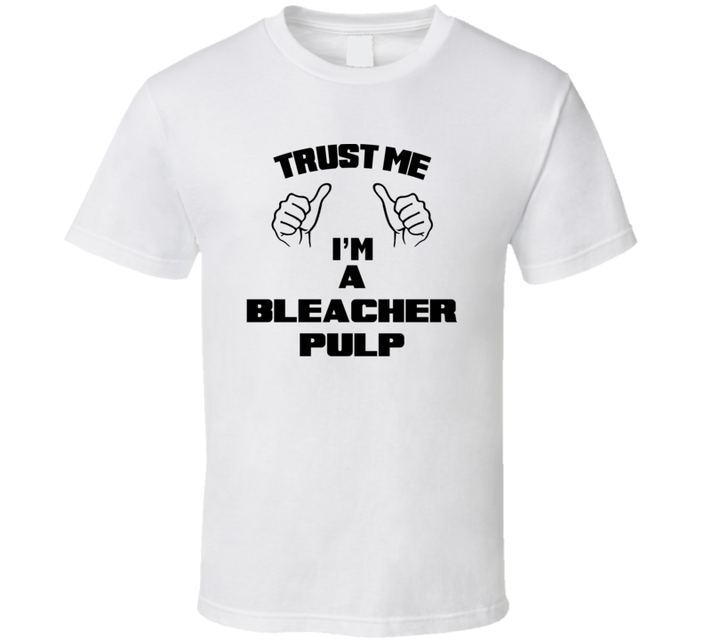 Trust Me Im A Bleacher Pulp Job Title Funny T Shirt