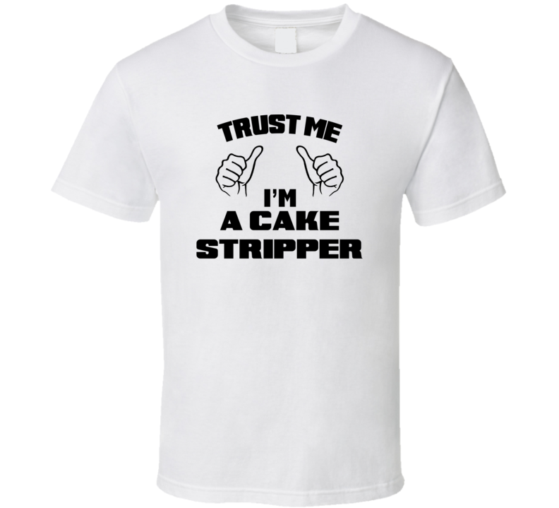 Trust Me Im A Cake Stripper Job Title Funny T Shirt