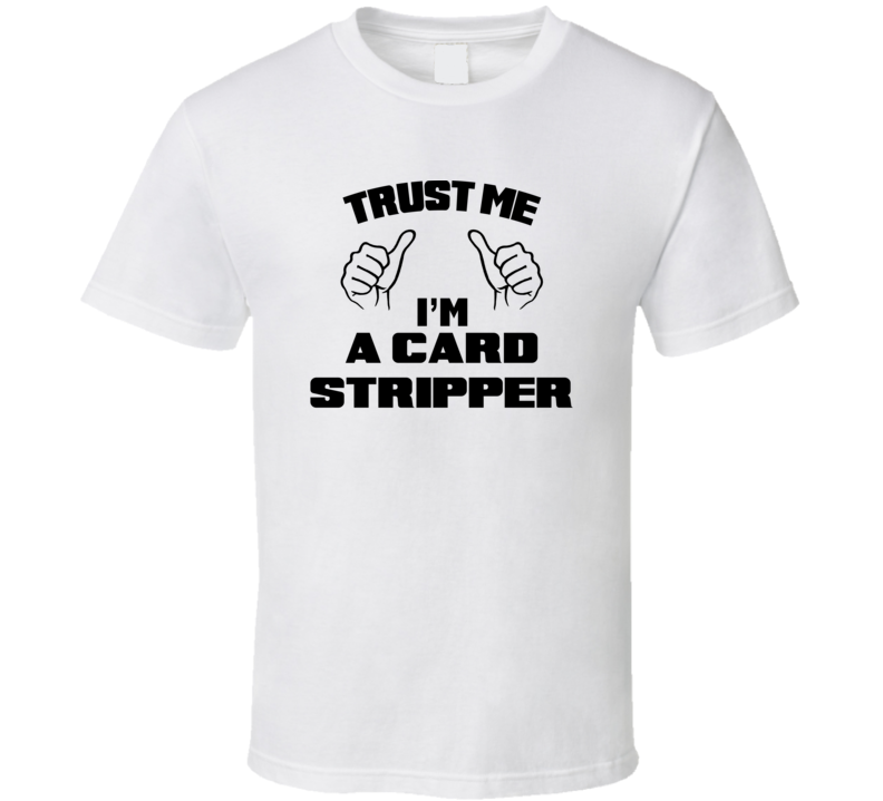 Trust Me Im A Card Stripper Job Title Funny T Shirt