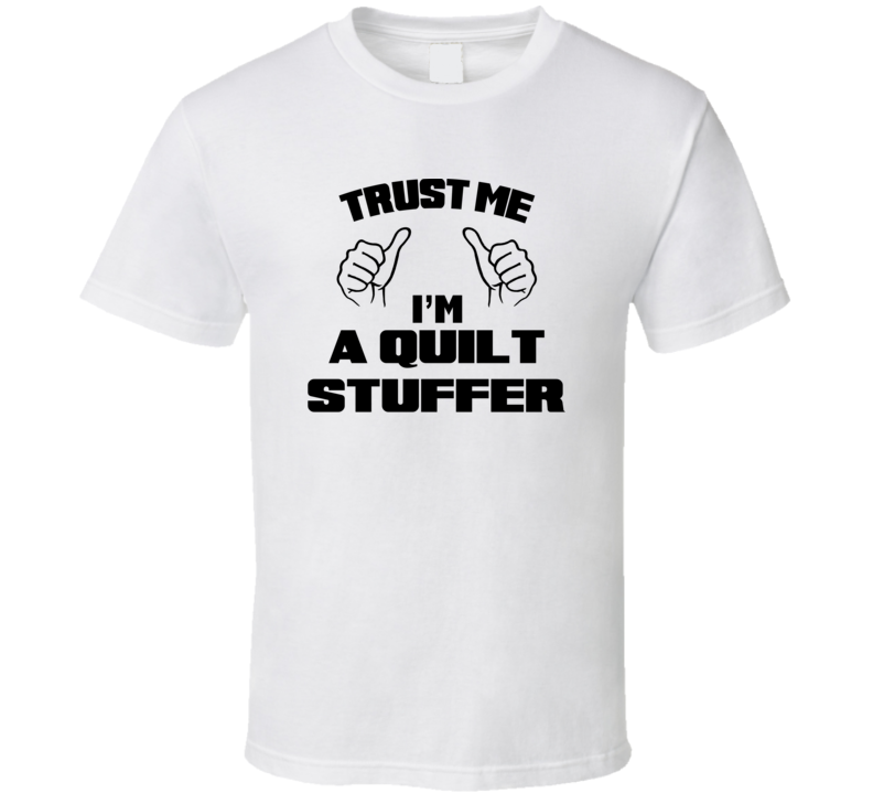 Trust Me Im A Quilt Stuffer Job Title Funny T Shirt