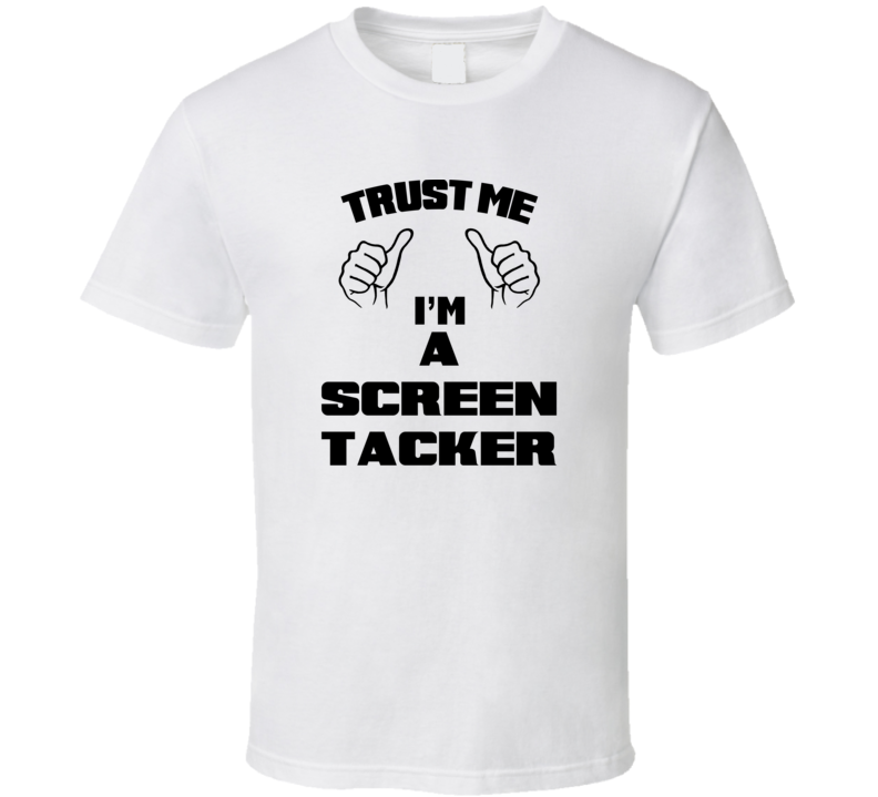 Trust Me Im A Screen Tacker Job Title Funny T Shirt