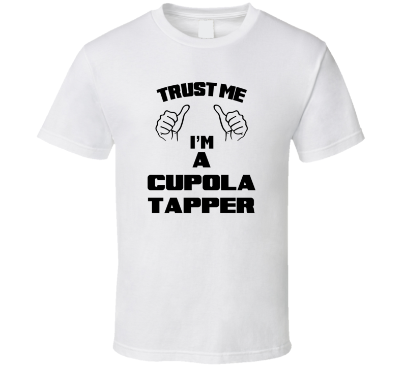 Trust Me Im A Cupola Tapper Job Title Funny T Shirt