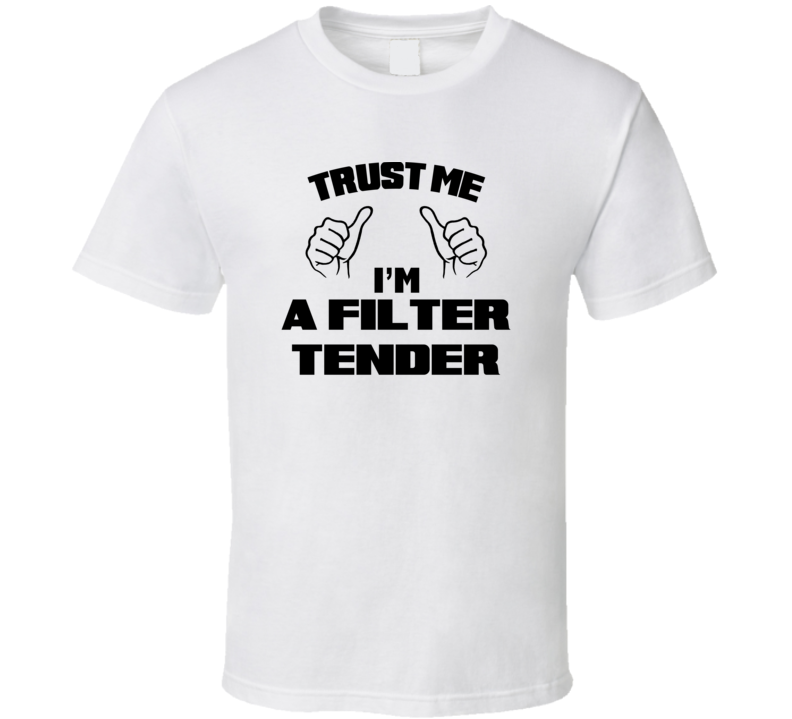 Trust Me Im A Filter Tender Job Title Funny T Shirt