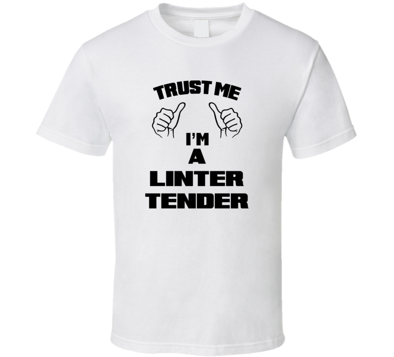 Trust Me Im A Linter Tender Job Title Funny T Shirt