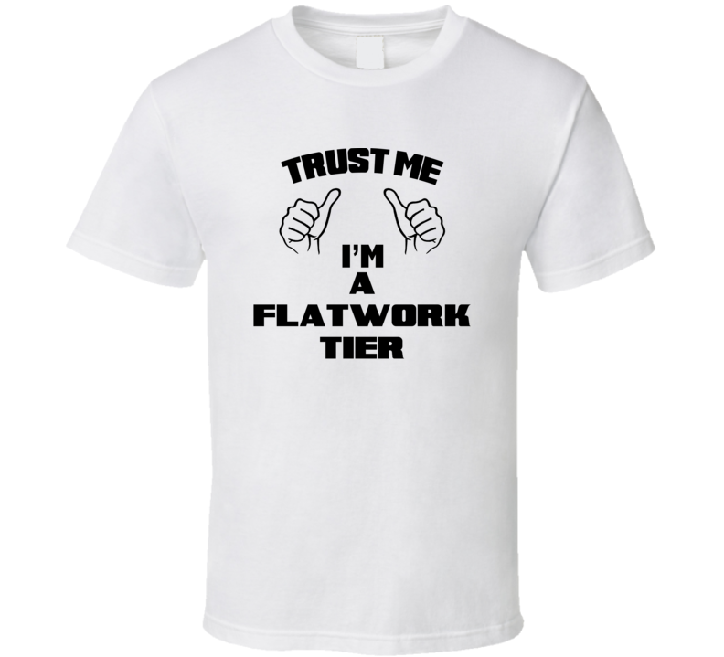 Trust Me Im A Flatwork Tier Job Title Funny T Shirt