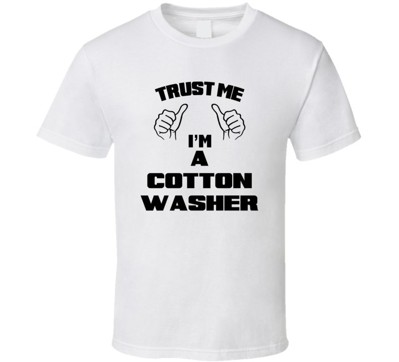 Trust Me Im A Cotton Washer Job Title Funny T Shirt