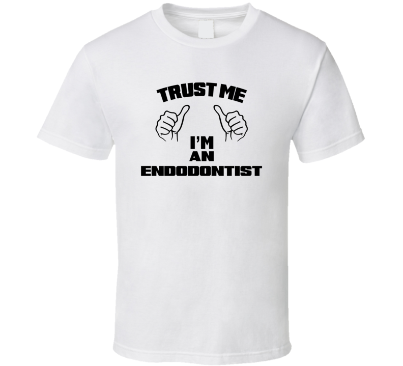 Trust Me Im An Endodontist  Job Title Funny T Shirt