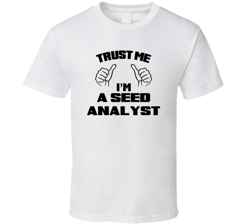 Trust Me Im A Seed Analyst Job Title Funny T Shirt