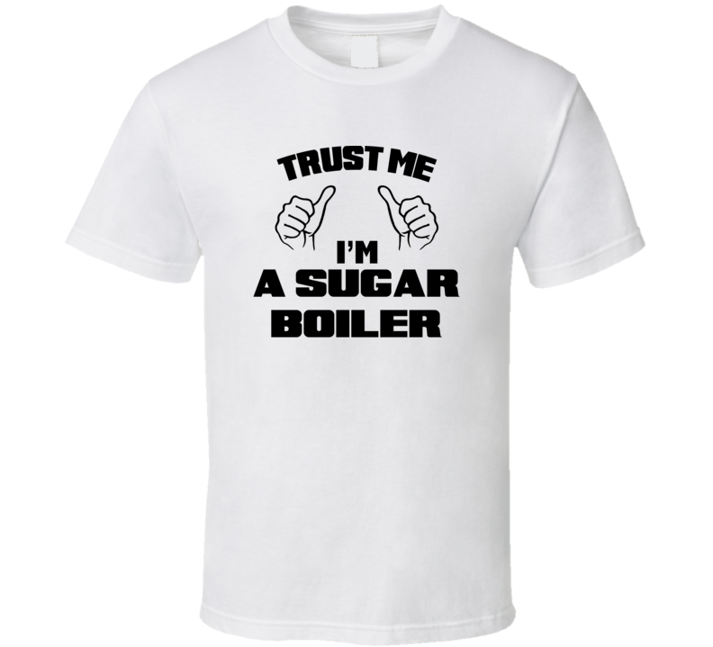 Trust Me Im A Sugar Boiler Job Title Funny T Shirt