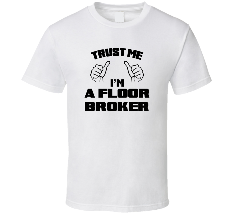 Trust Me Im A Floor Broker Job Title Funny T Shirt