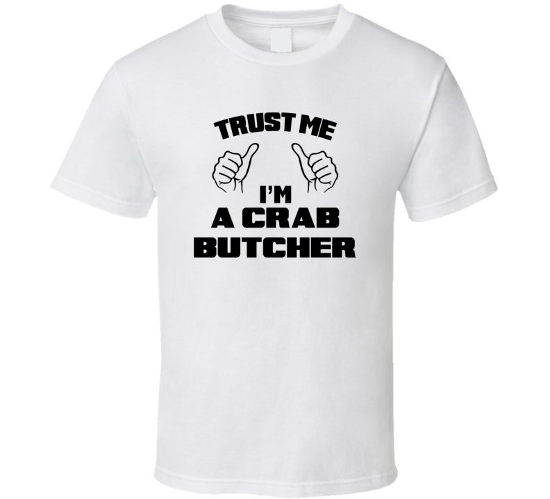Trust Me Im A Crab Butcher Job Title Funny T Shirt
